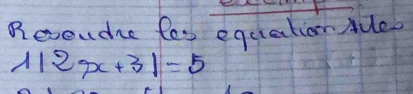 Recoudre fos equation Auee
1|2x+3|=5