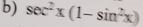 sec^2x(1-sin^2x)