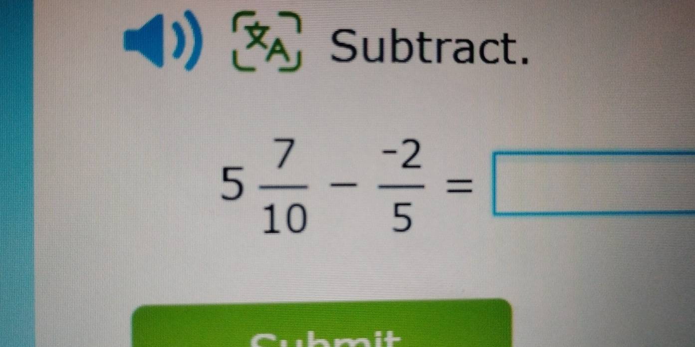 () Subtract.
5 7/10 - (-2)/5 =□
I