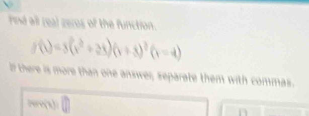 Find all (ea) zeros of the function.
f(t)=3(t^2+2t)(t+3)^2(t-4)
I there is more than one answer; separate them with commas. 
zero(a): 
n