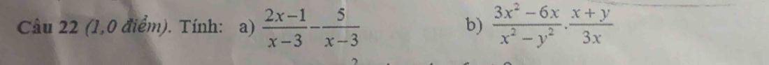 (1,0 điểm). Tính: a)  (2x-1)/x-3 - 5/x-3   (3x^2-6x)/x^2-y^2 ·  (x+y)/3x 
b)