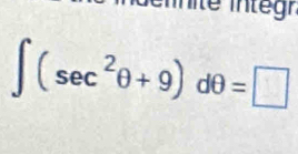 lte integr
∈t (sec^2θ +9)dθ =□