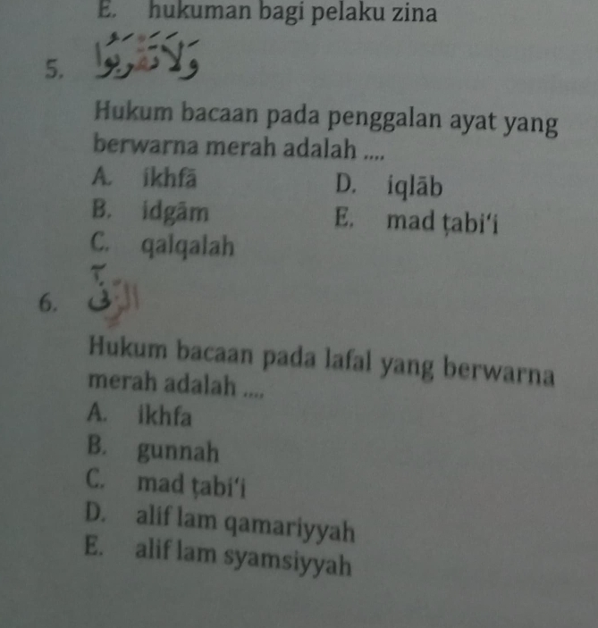 E. hukuman bagi pelaku zina
5.
Hukum bacaan pada penggalan ayat yang
berwarna merah adalah ....
A. íkhfā D. iqlāb
B. idgām E. mad țabi‘i
C. qalqalah
6.
Hukum bacaan pada lafal yang berwarna
merah adalah ....
A. ikhfa
B. gunnah
C. mad ṭabi‘i
D. alif lam qamariyyah
E. alif lam syamsiyyah