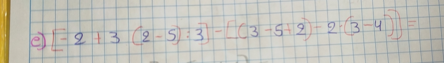 [-2+3(2-5):3]-[(3-5+2)-2· (3-4)]=