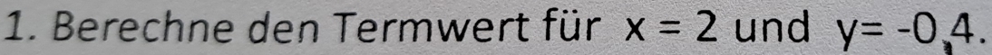 Berechne den Termwert für x=2 und y=-0,4.