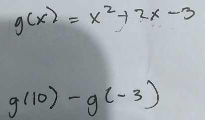 g(x)=x^2+2x-3
g(10)-g(-3)