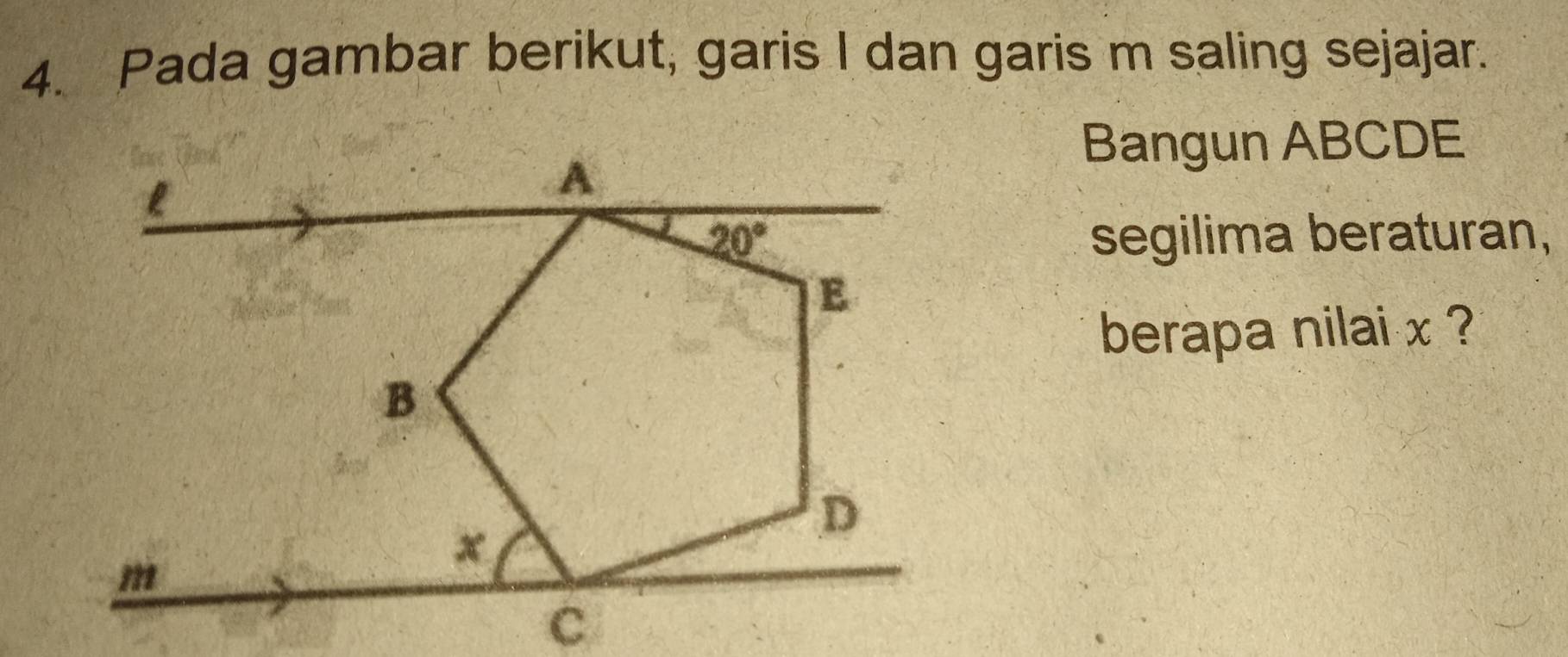 Pada gambar berikut, garis I dan garis m saling sejajar.
Bangun ABCDE
segilima beraturan,
berapa nilai x ?