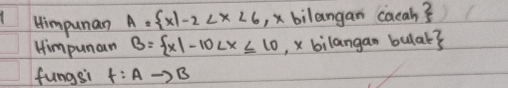 Himpunan A= x|-2 ,, x bilangan cacah? 
Himpunan B= x|-10 , x bilangan bulat? 
fungsi f:Ato B