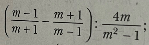 ( (m-1)/m+1 - (m+1)/m-1 ): 4m/m^2-1 ;