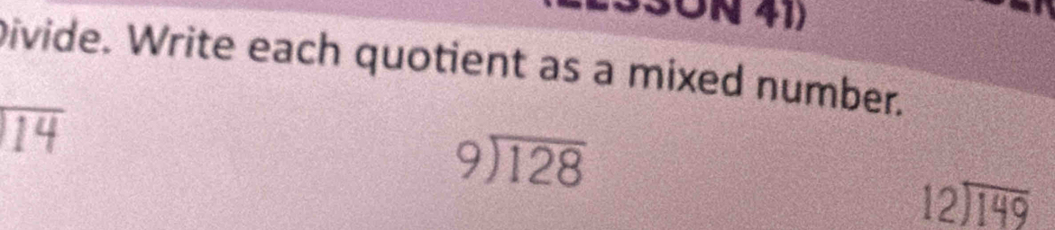 3ON 41)
Divide. Write each quotient as a mixed number.
beginarrayr encloselongdiv 14endarray
beginarrayr 9encloselongdiv 128endarray
beginarrayr 12encloselongdiv 149endarray
