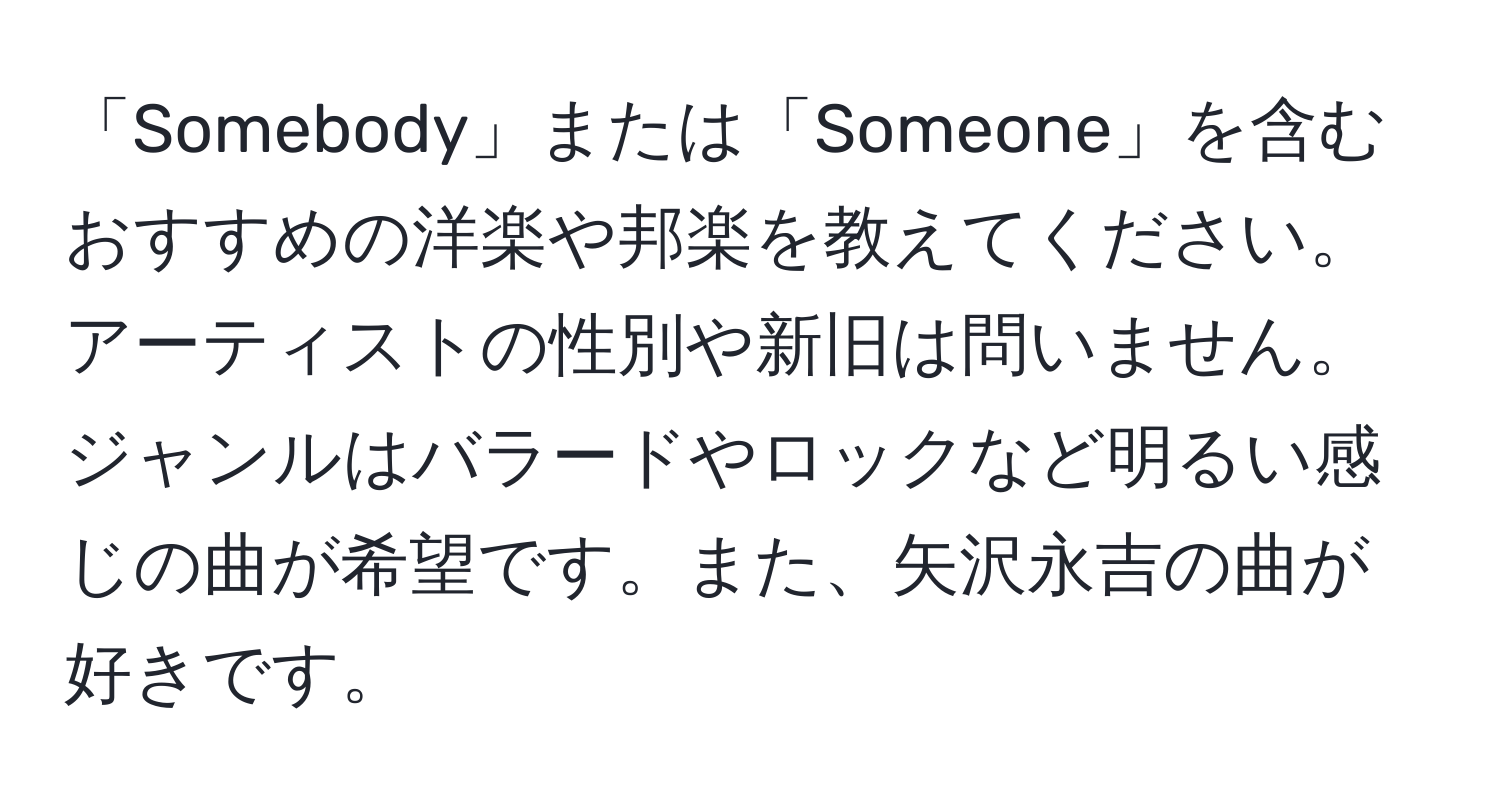 「Somebody」または「Someone」を含むおすすめの洋楽や邦楽を教えてください。アーティストの性別や新旧は問いません。ジャンルはバラードやロックなど明るい感じの曲が希望です。また、矢沢永吉の曲が好きです。