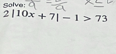 Solve:
2|10x+7|-1>73