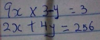 9x* 3-y=3
2x+4y=256