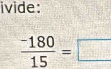 ivide:
 (-180)/15 =□