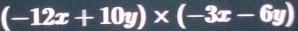 (-12x+10y)* (-3x-6y)