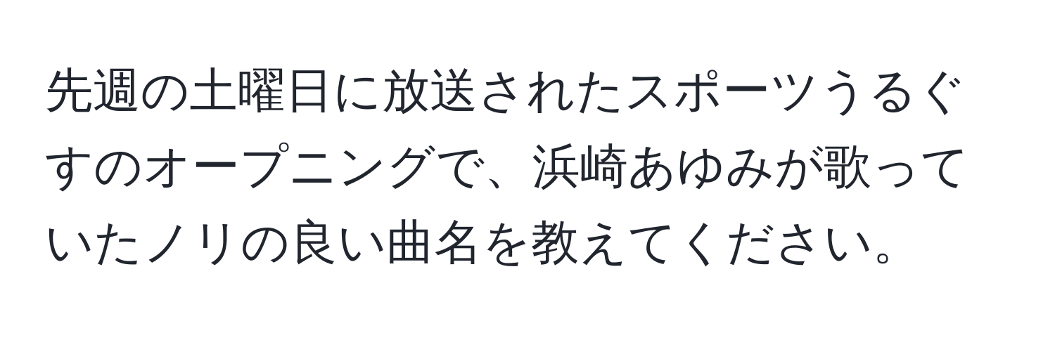 先週の土曜日に放送されたスポーツうるぐすのオープニングで、浜崎あゆみが歌っていたノリの良い曲名を教えてください。