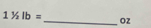 11/2lb=
_ Oz