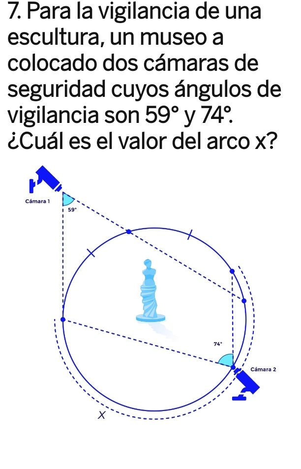 Para la vigilancia de una
escultura, un museo a
colocado dos cámaras de
seguridad cuyos ángulos de
vigilancia son 59° y 74°.
¿Cuál es el valor del arco x?