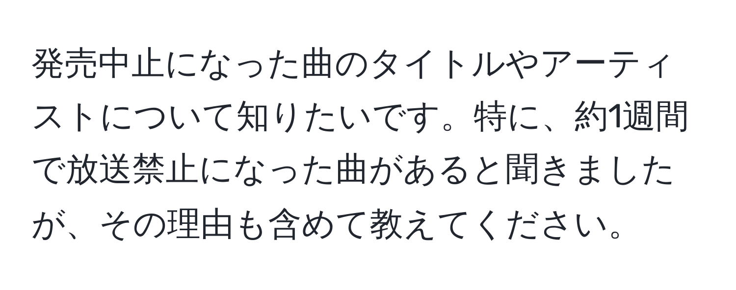 発売中止になった曲のタイトルやアーティストについて知りたいです。特に、約1週間で放送禁止になった曲があると聞きましたが、その理由も含めて教えてください。