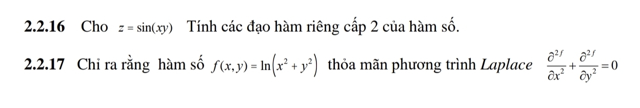 Cho z=sin (xy) Tính các đạo hàm riêng cấp 2 của hàm số.
2.2.17 Chỉ ra rằng hàm số f(x,y)=ln (x^2+y^2) thỏa mãn phương trình Laplace  partial^2f/partial x^2 + partial^2f/partial y^2 =0