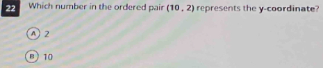 Which number in the ordered pair (10,2) represents the y-coordinate?
A 2
B) 10