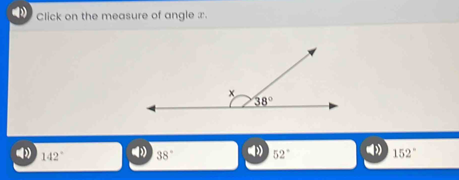 Click on the measure of angle x.
142°
38°
52°
152°