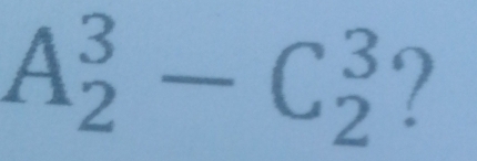 A_2^3-C_2^3 ‘?