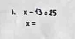 x - 13 : 25
x=