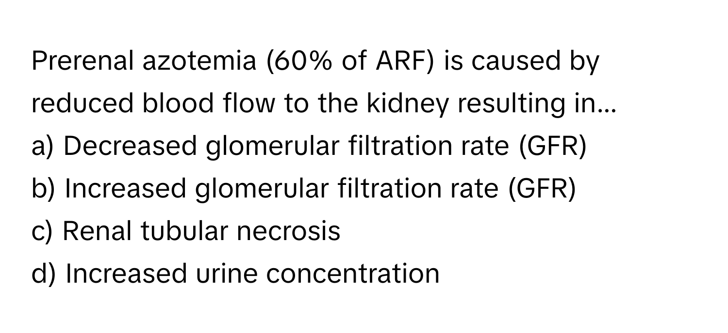 Solved: Prerenal azotemia (60% of ARF) is caused by reduced blood flow ...
