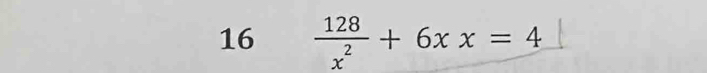 16  128/x^2 +6xx=4