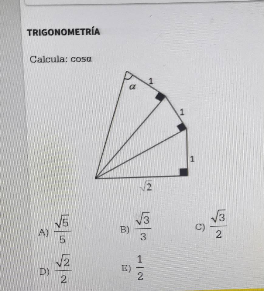 TRIGONOMETRÍA
Calcula: cosα
A)  sqrt(5)/5 
B)  sqrt(3)/3 
C)  sqrt(3)/2 
D)  sqrt(2)/2   1/2 
E)