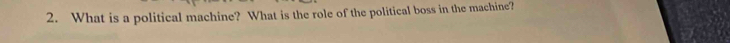 What is a political machine? What is the role of the political boss in the machine?