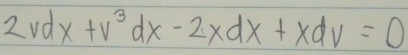 2vdx+v^3dx-2xdx+xdv=0