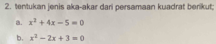 tentukan jenis aka-akar dari persamaan kuadrat berikut; 
a. x^2+4x-5=0
b. x^2-2x+3=0