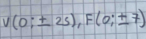 V(0;± 25), F(0;± 7)