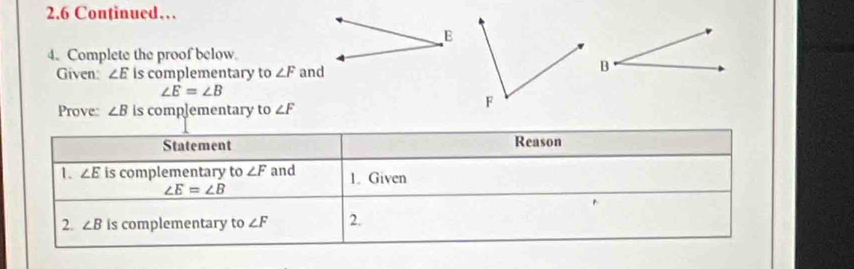 2.6 Continued…
B
4. Complete the proof below
Given: ∠ E is complementary to ∠ F and
B
∠ E=∠ B
Prove: ∠ B is comp]ementary to ∠ F
F