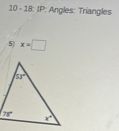 10 - 18: JP: Angles: Triangles
5) x=□