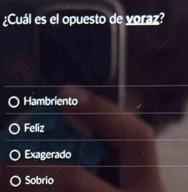 ¿Cuál es el opuesto de voraz?
Hambriento
Feliz
Exagerado
Sobrio