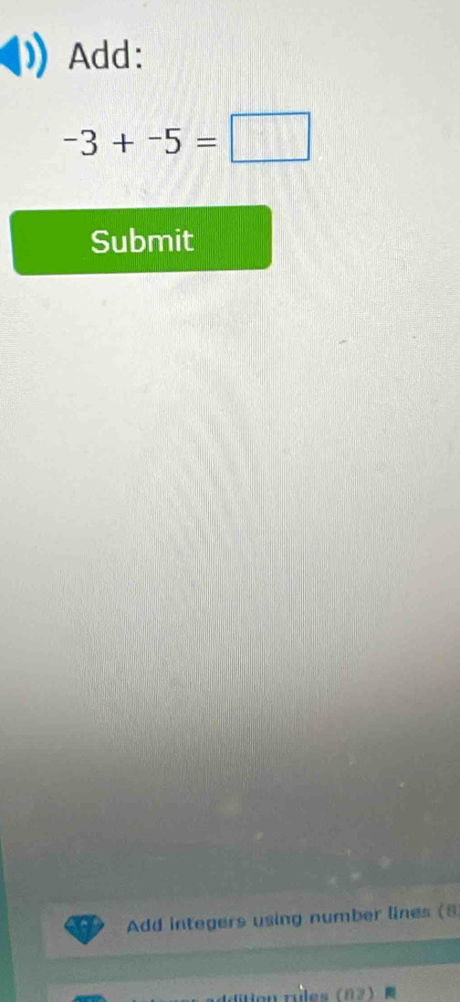 Add:
-3+-5=□
Submit 
Add integers using number lines (8
n:n