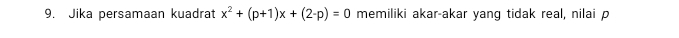 Jika persamaan kuadrat x^2+(p+1)x+(2-p)=0 memiliki akar-akar yang tidak real, nilai p