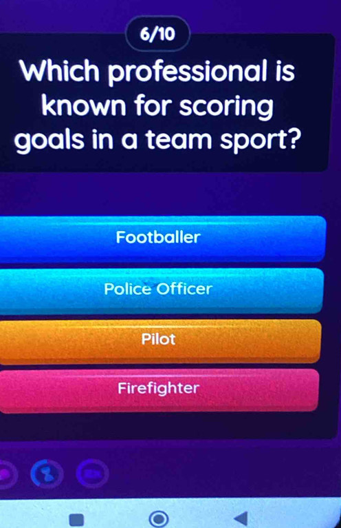 6/10
Which professional is
known for scoring
goals in a team sport?
Footballer
Police Officer
Pilot
Firefighter