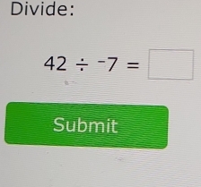 Divide:
42/ -7=□
Submit