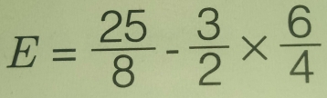 E= 25/8 - 3/2 *  6/4 