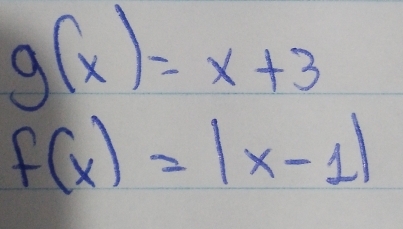 g(x)=x+3
f(x)=|x-1|