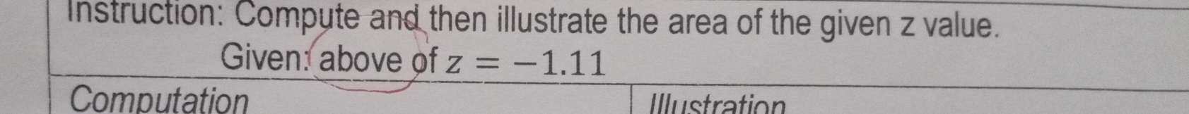 Instruction: Compute and then illustrate the area of the given z value. 
Given: above of z=-1.11
Computation Ilustration