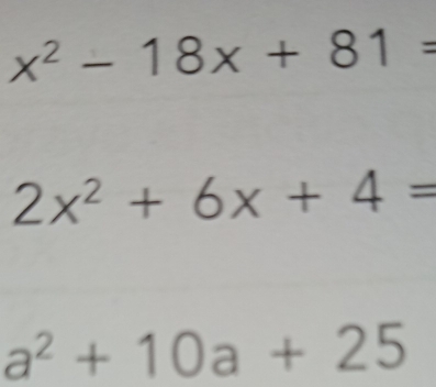 x^2-18x+81=
2x^2+6x+4=
a^2+10a+25