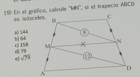 En el gráfico, calcule “ MN ”, si el trapecio ABCD
es isósceles.
a) 144
b) 64
c) 158
d) 79
e sqrt(79)