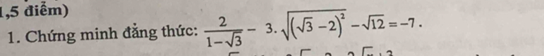 1,5 điểm) 
1. Chứng minh đẳng thức:  2/1-sqrt(3) -3.sqrt((sqrt 3)-2)^2-sqrt(12)=-7.