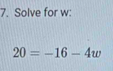 Solve for w :
20=-16-4w