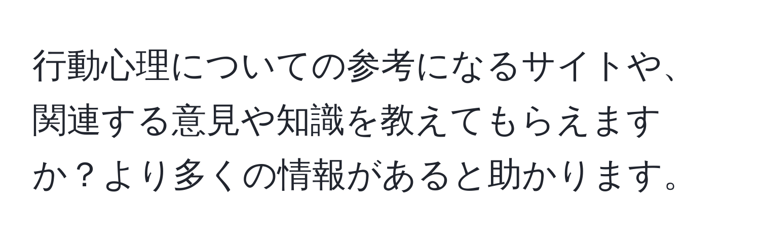 行動心理についての参考になるサイトや、関連する意見や知識を教えてもらえますか？より多くの情報があると助かります。